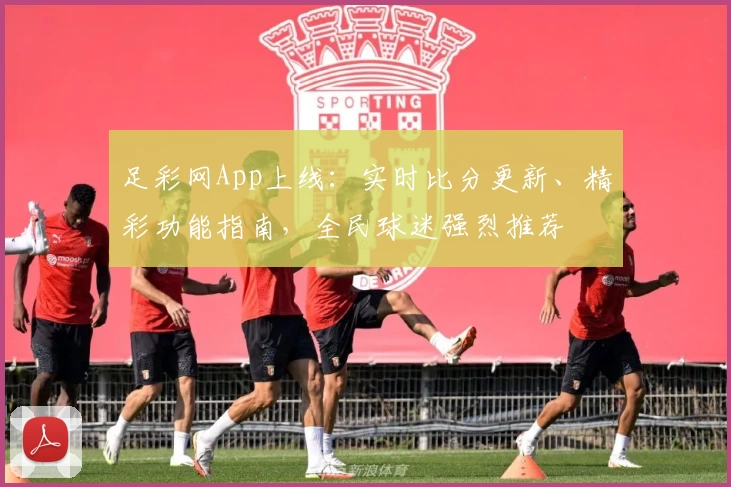 足彩网App上线：实时比分更新、精彩功能指南，全民球迷强烈推荐