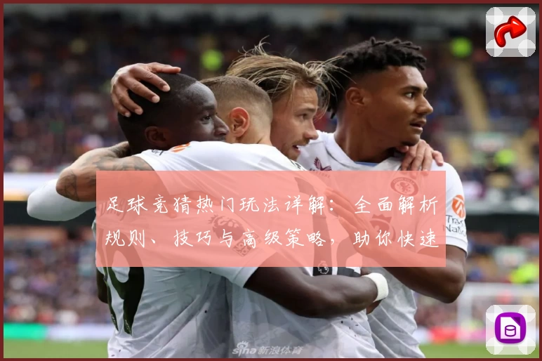 足球竞猜热门玩法详解：全面解析规则、技巧与高级策略，助你快速掌握入门与进阶要领