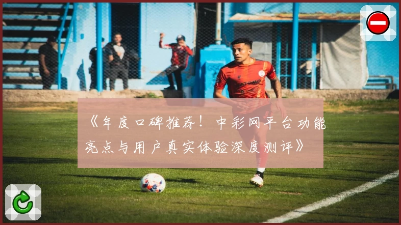 《年度口碑推荐！中彩网平台功能亮点与用户真实体验深度测评》